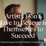 Artists Don’t Have to Believe in Themselves to Succeed: Powerful Lessons from Cinematographer Brad Rushing