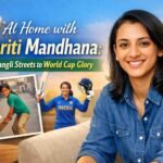 At Home with Smriti Mandhana: From Sangli Streets to World Cup Glory