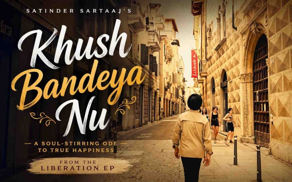 Satinder Sartaaj’s ‘Khush Bandeya Nu’: A Soul-Stirring Ode to True Happiness from the Liberation EP