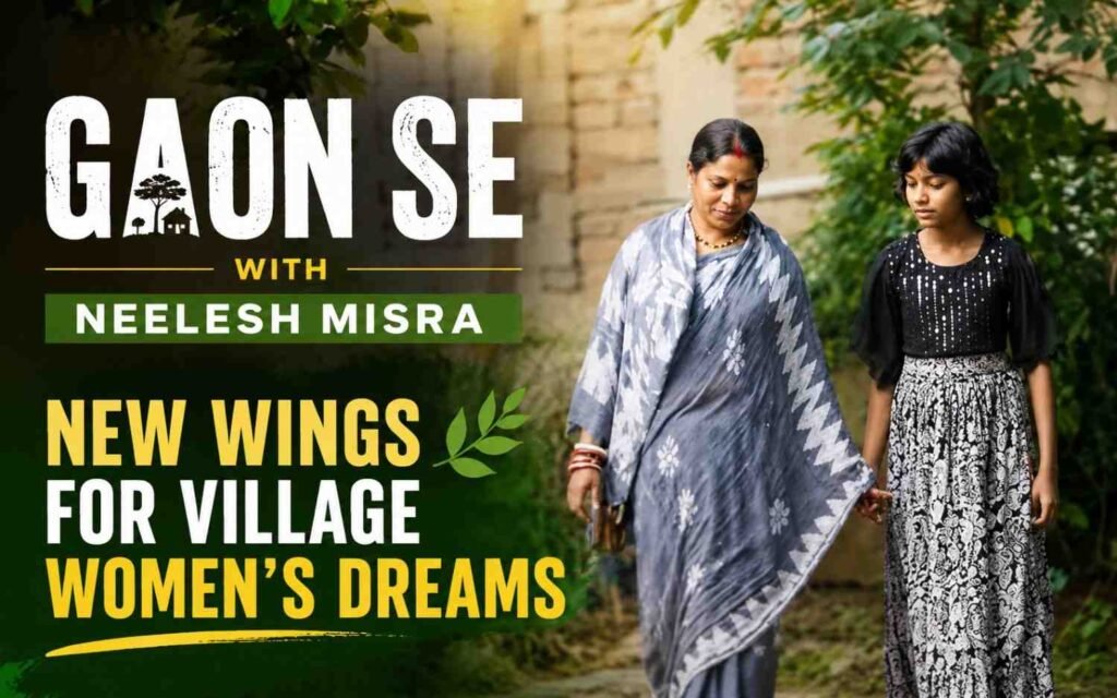 Gaon Se with Neelesh Misra: “New Wings for Village Women’s Dreams”